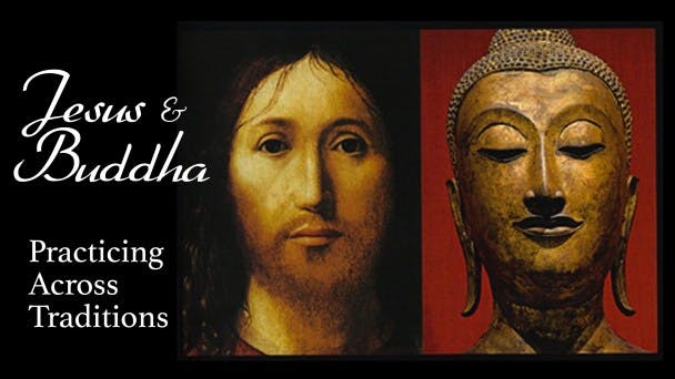 Jesus & Buddha: Practicing Across Traditions