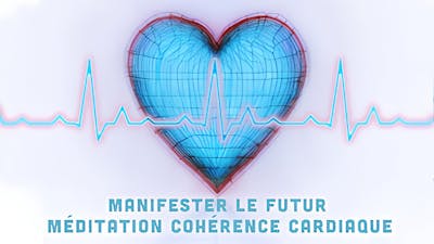 Manifester Le Futur: Méditation Cohérence Cardiaque