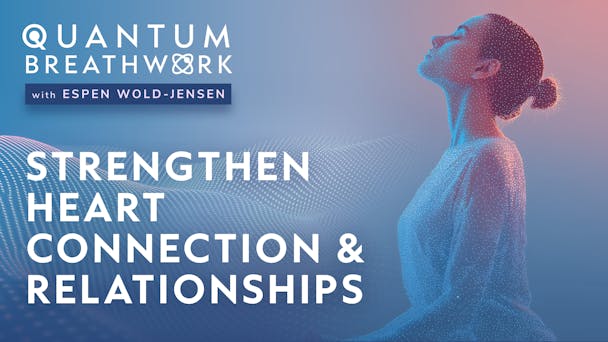Practice: Strengthen Heart Connection & Relationships