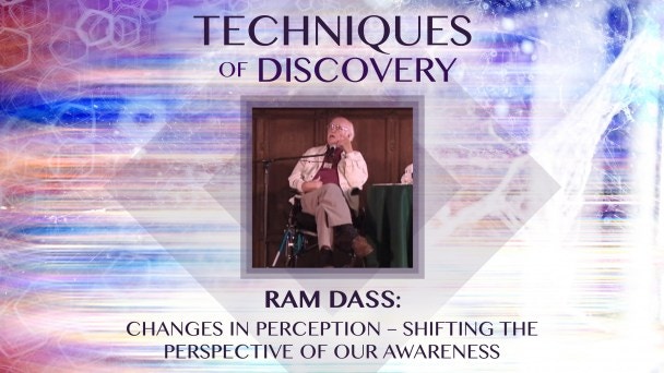 Ram Dass:  Changes in Perception – Shifting the Perspective of Our Awareness