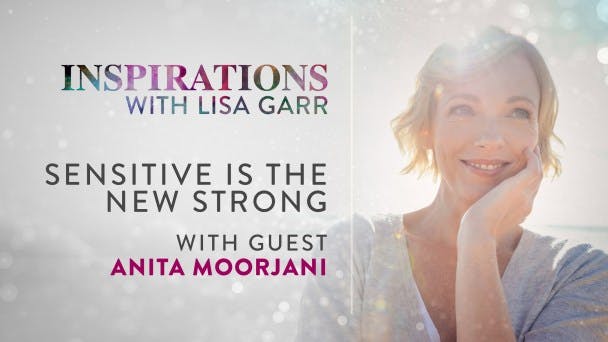 Sensitive Is the New Strong with Anita Moorjani