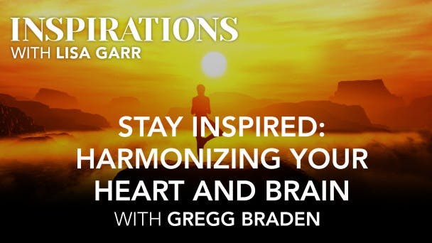 Stay Inspired: Harmonizing Your Heart and Brain with Gregg Braden