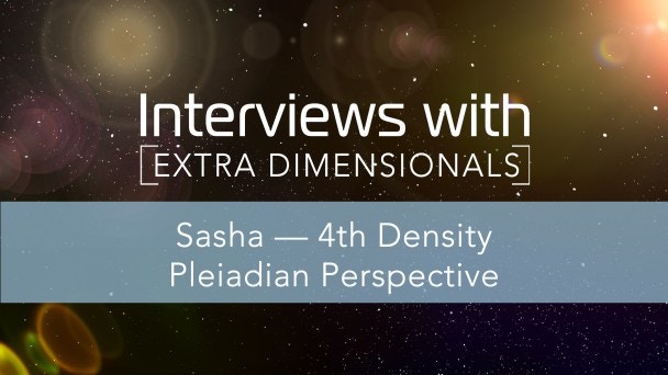 Sasha — 4th Density Pleiadian Perspective Video