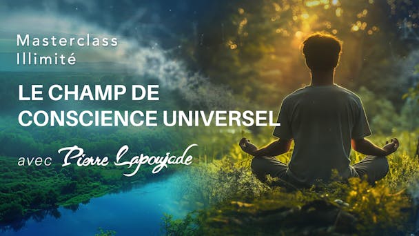 Pratique : Rencontre avec le champ de Conscience universel