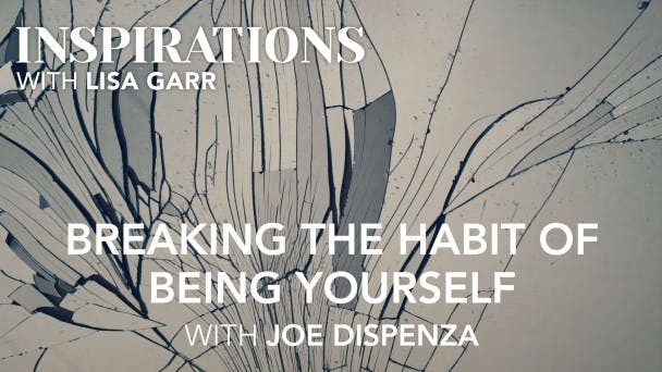 Dr Joe Dispenza on Breaking the Habit of Being Yourself