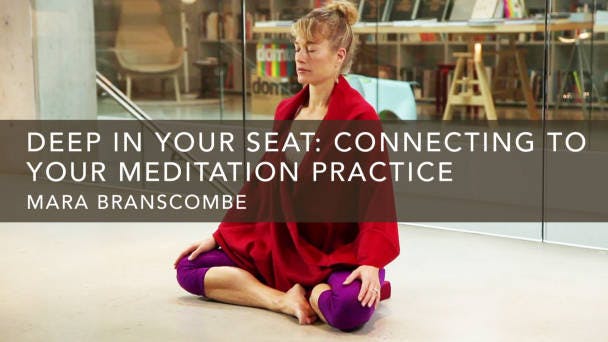Deep in Your Seat: Connecting to Your Meditation Practice
