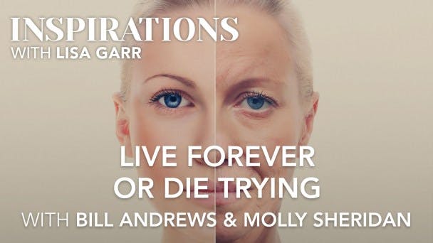 Live Forever or Die Trying with Bill Andrews and Molly Sheridan