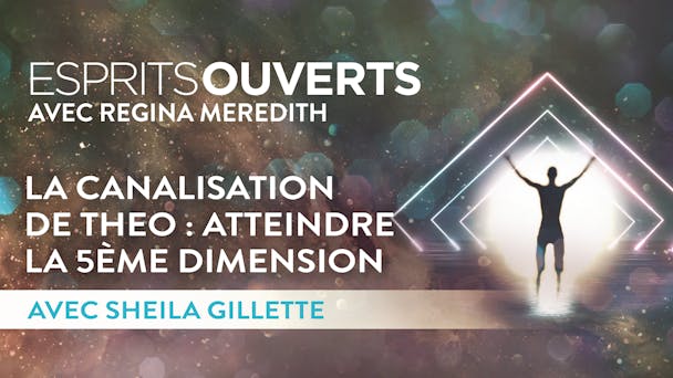 La canalisation de THEO : Atteindre la 5ème dimension 