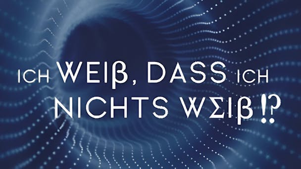 Ich weiß, dass ich nichts weiß!
