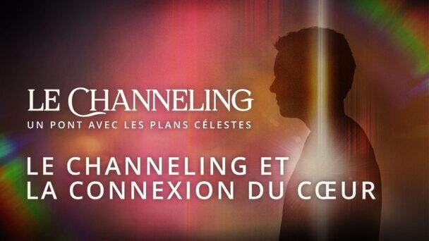 Le channeling et la connexion du cœur
