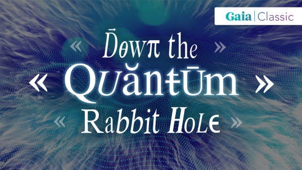 Down the Quantum Rabbit Hole