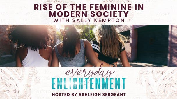 Rise of the Feminine in Modern Society with Sally Kempton