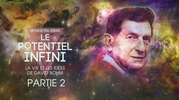 Potentiel infini : la vie et les idées de David Bohm - Partie 2