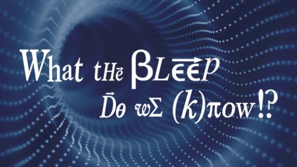 What the BLEEP Do We Know!?