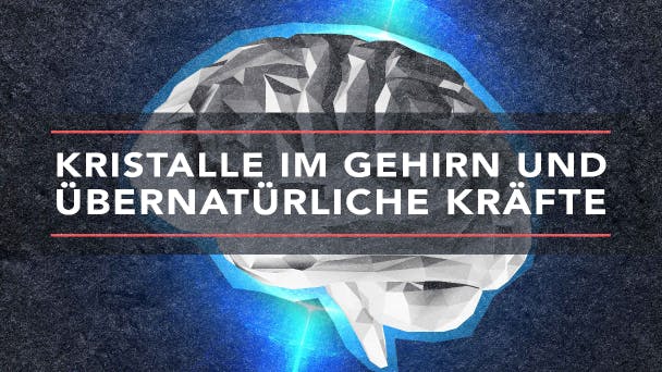 Kristalle im Gehirn und übernatürliche Kräfte
