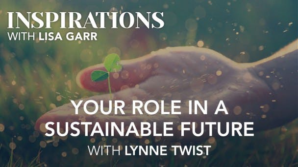 Lynne Twist on Your Role in a Sustainable Future